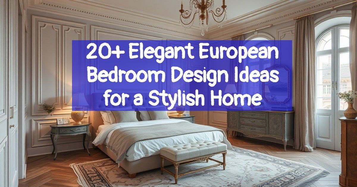 20+ Elegant European Bedroom Design Ideas for a Stylish Home