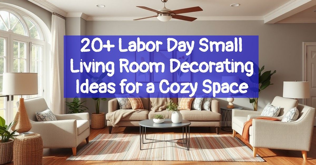 20+ Labor Day Small Living Room Decorating Ideas for a Cozy Space