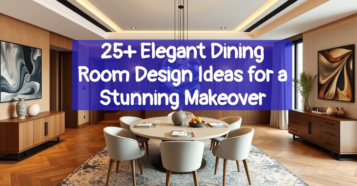 25+ Elegant Dining Room Design Ideas for a Stunning Makeover