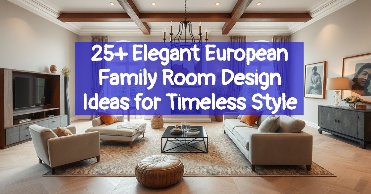 25+ Elegant European Family Room Design Ideas for Timeless Style