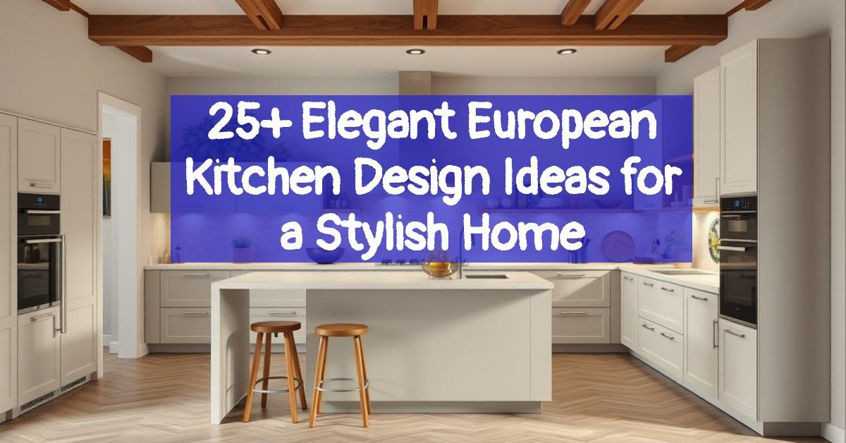 25+ Elegant European Kitchen Design Ideas for a Stylish Home