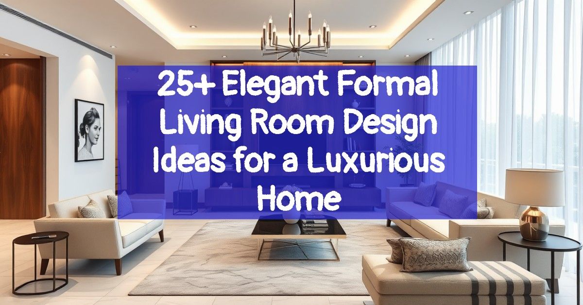 25+ Elegant Formal Living Room Design Ideas for a Luxurious Home