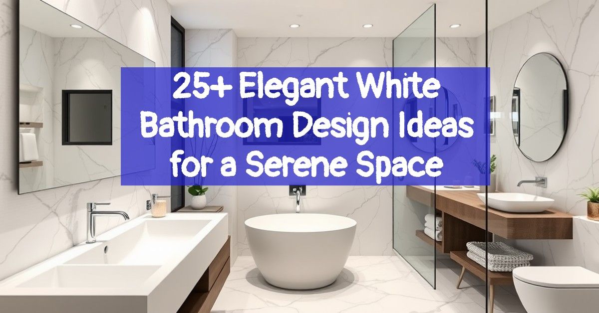 25+ Elegant White Bathroom Design Ideas for a Serene Space