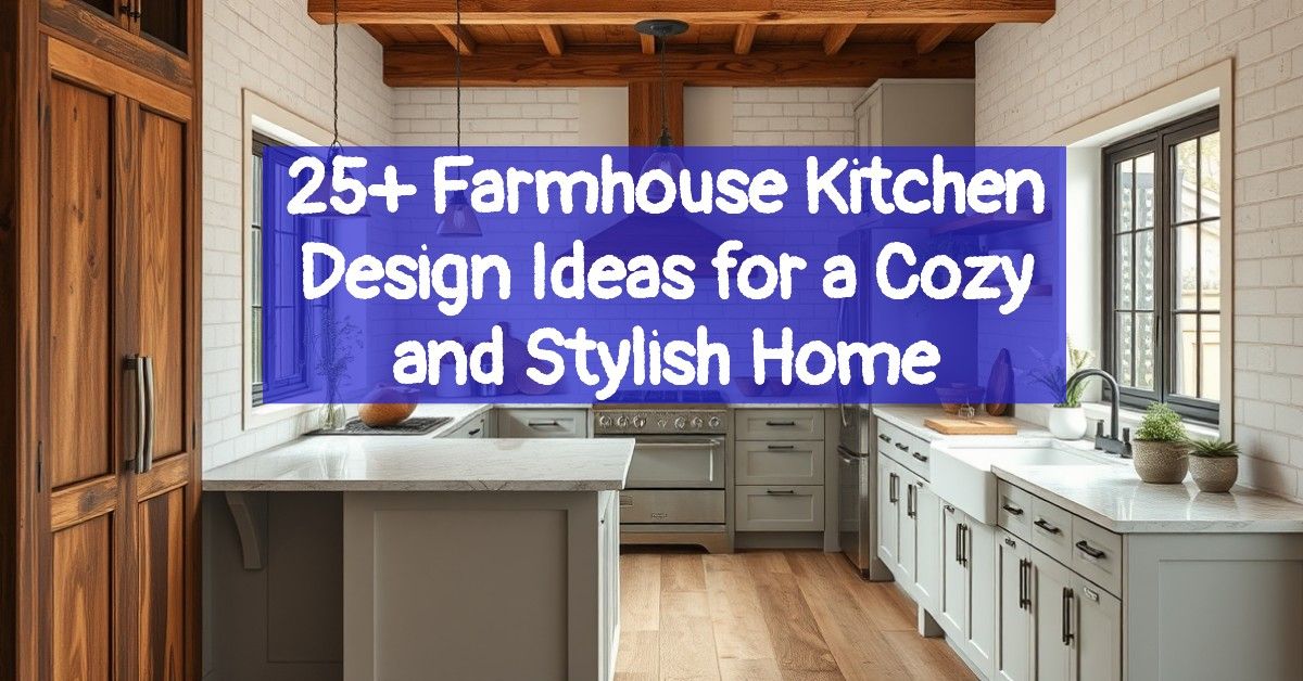 25+ Farmhouse Kitchen Design Ideas for a Cozy and Stylish Home