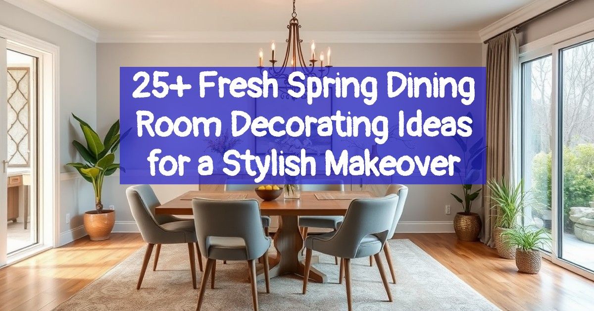 25+ Fresh Spring Dining Room Decorating Ideas for a Stylish Makeover