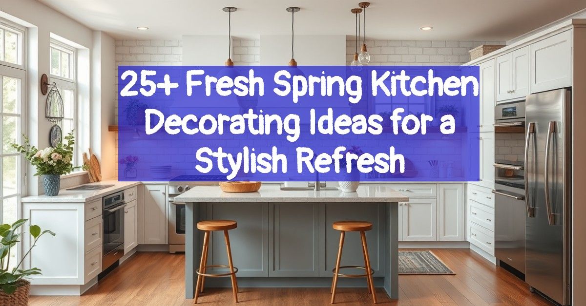 25+ Fresh Spring Kitchen Decorating Ideas for a Stylish Refresh