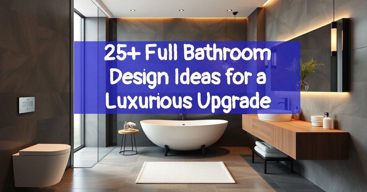 25+ Full Bathroom Design Ideas for a Luxurious Upgrade