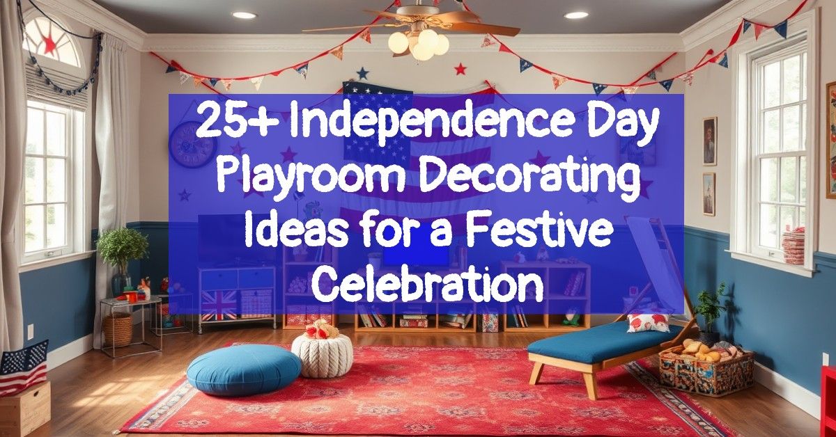 25+ Independence Day Playroom Decorating Ideas for a Festive Celebration