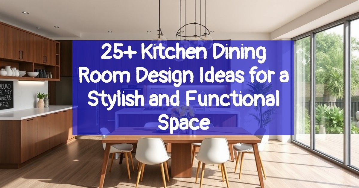 25+ Kitchen Dining Room Design Ideas for a Stylish and Functional Space