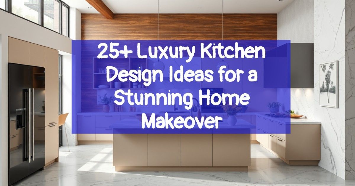 25+ Luxury Kitchen Design Ideas for a Stunning Home Makeover