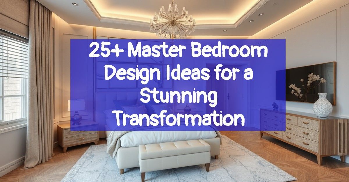 25+ Master Bedroom Design Ideas for a Stunning Transformation