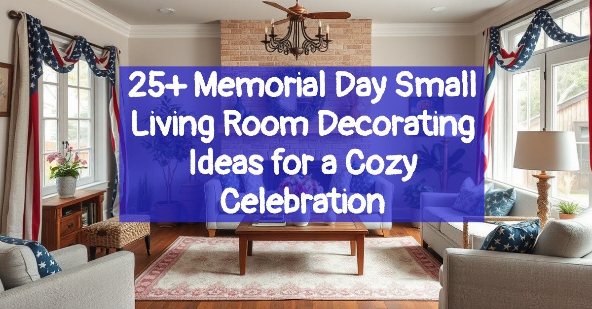 25+ Memorial Day Small Living Room Decorating Ideas for a Cozy Celebration