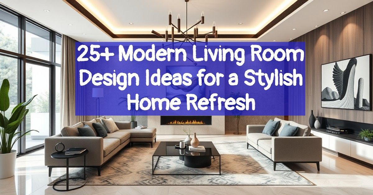 25+ Modern Living Room Design Ideas for a Stylish Home Refresh