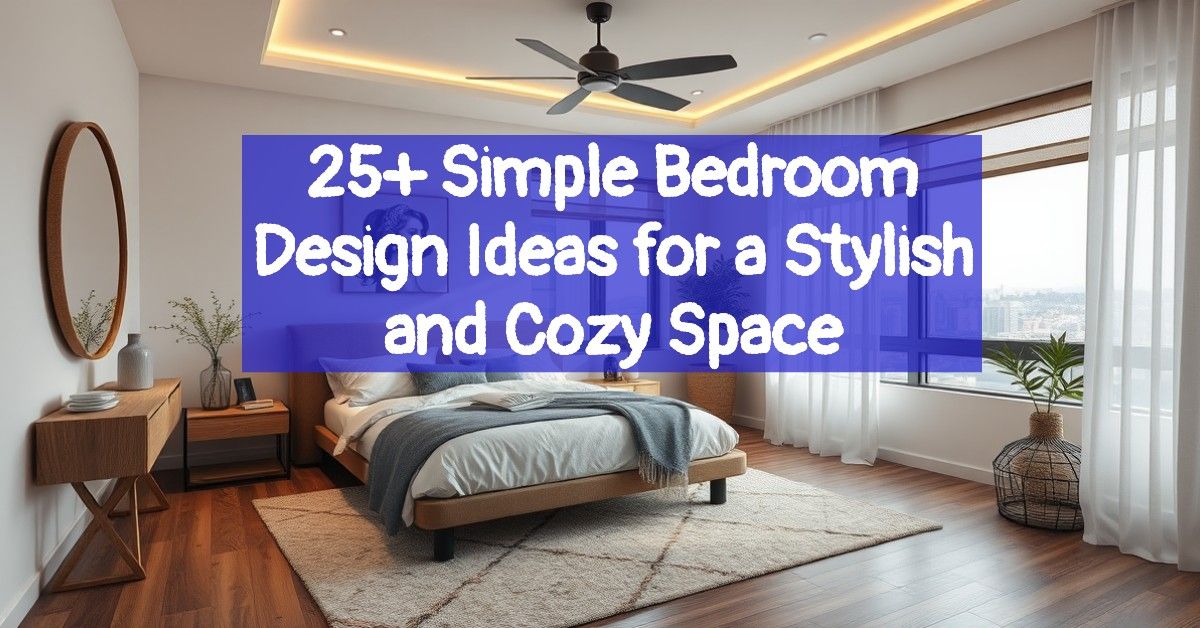 25+ Simple Bedroom Design Ideas for a Stylish and Cozy Space