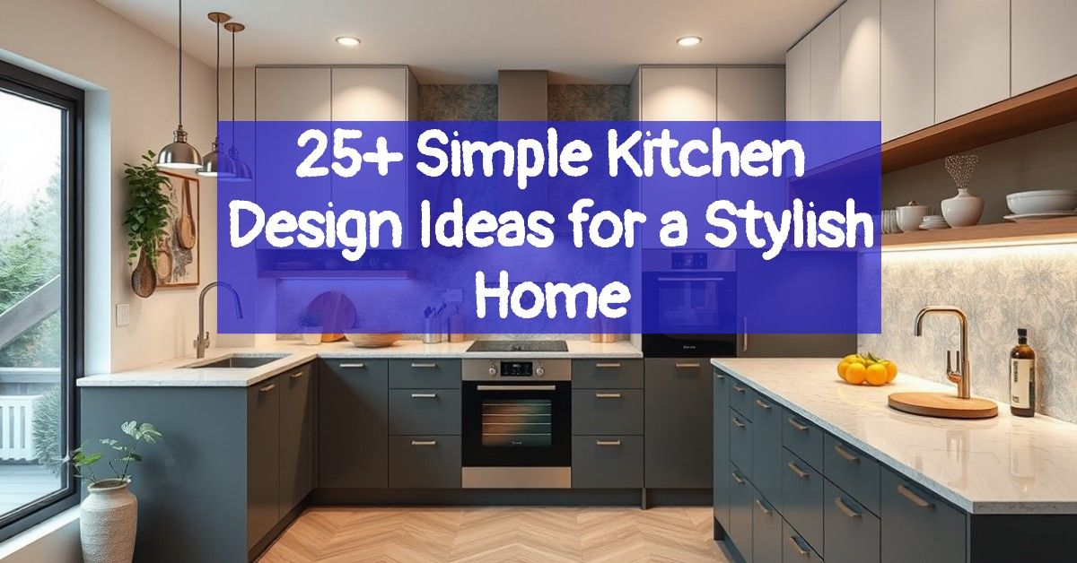 25+ Simple Kitchen Design Ideas for a Stylish Home