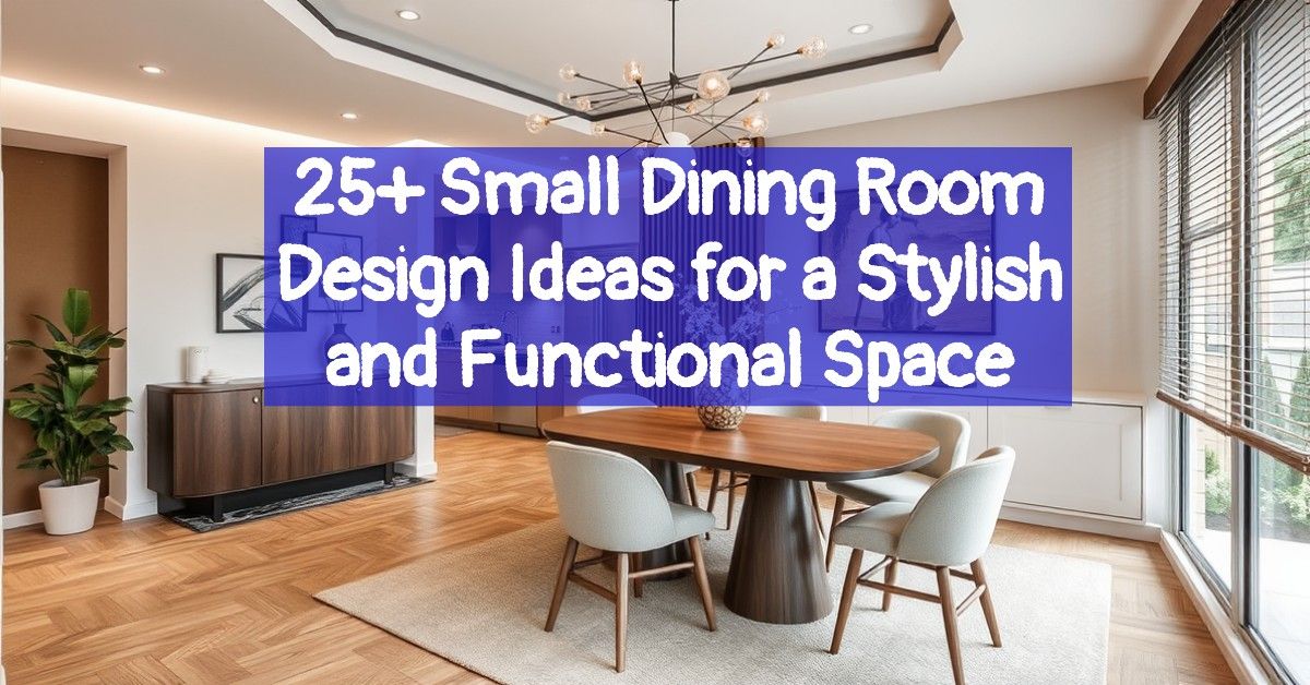 25+ Small Dining Room Design Ideas for a Stylish and Functional Space