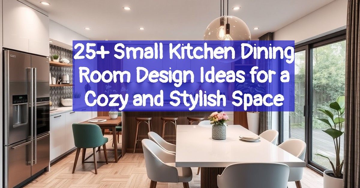 25+ Small Kitchen Dining Room Design Ideas for a Cozy and Stylish Space