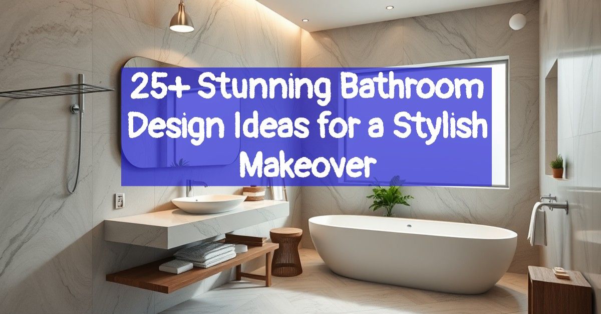 25+ Stunning Bathroom Design Ideas for a Stylish Makeover