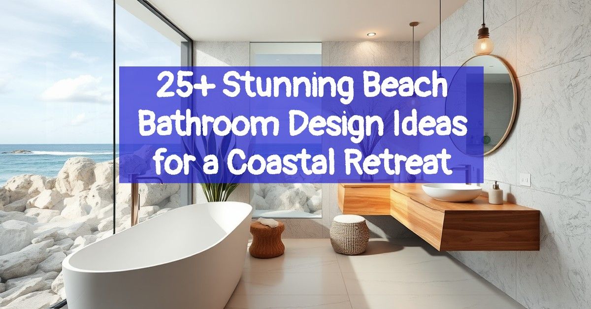 25+ Stunning Beach Bathroom Design Ideas for a Coastal Retreat