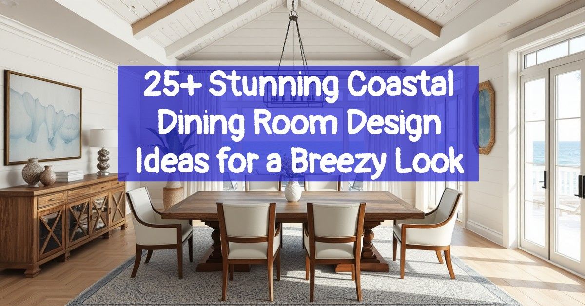 25+ Stunning Coastal Dining Room Design Ideas for a Breezy Look