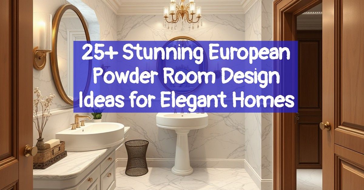 25+ Stunning European Powder Room Design Ideas for Elegant Homes