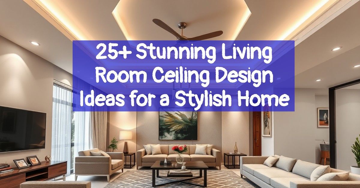 25+ Stunning Living Room Ceiling Design Ideas for a Stylish Home