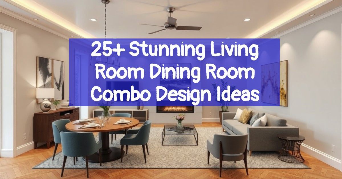 25+ Stunning Living Room Dining Room Combo Design Ideas