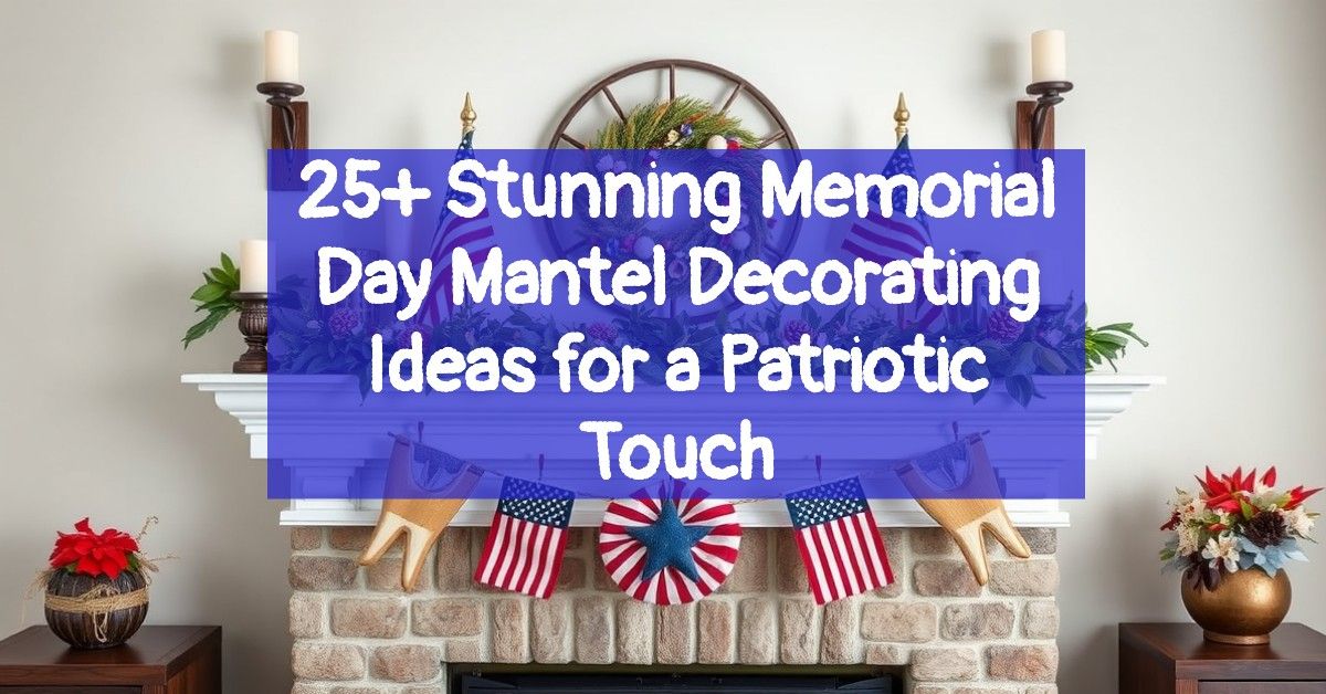 25+ Stunning Memorial Day Mantel Decorating Ideas for a Patriotic Touch