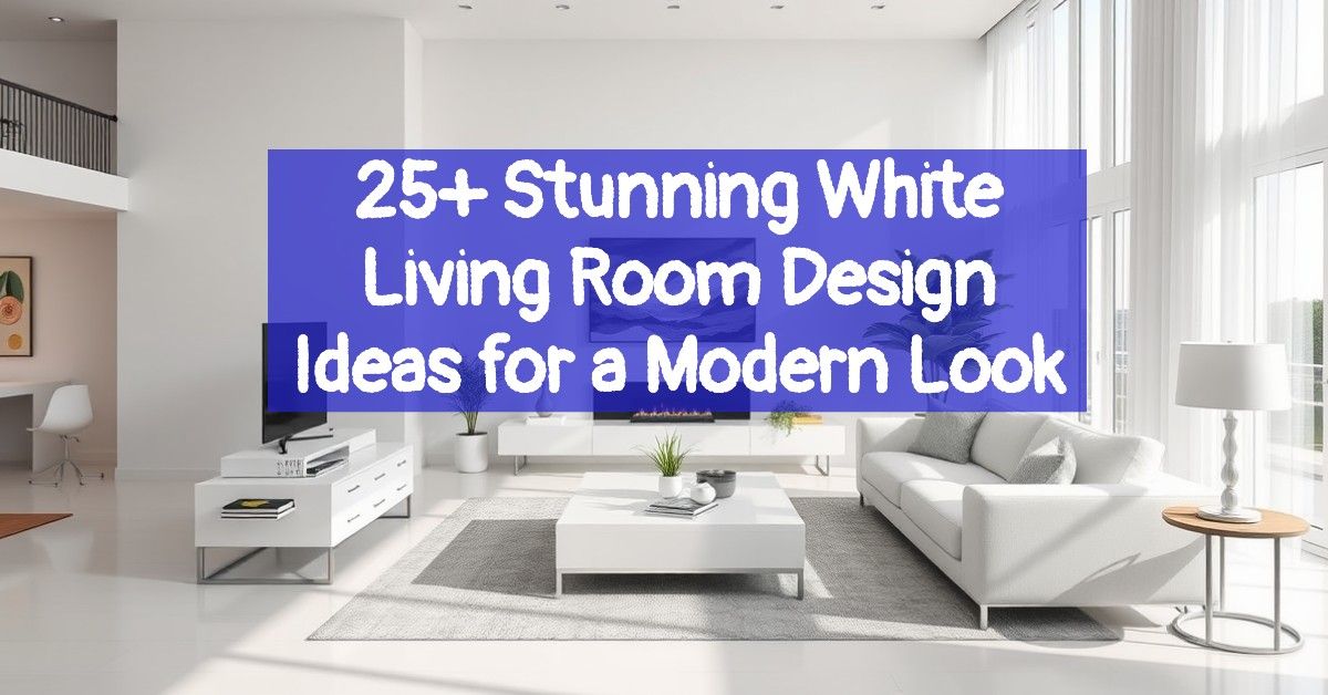 25+ Stunning White Living Room Design Ideas for a Modern Look