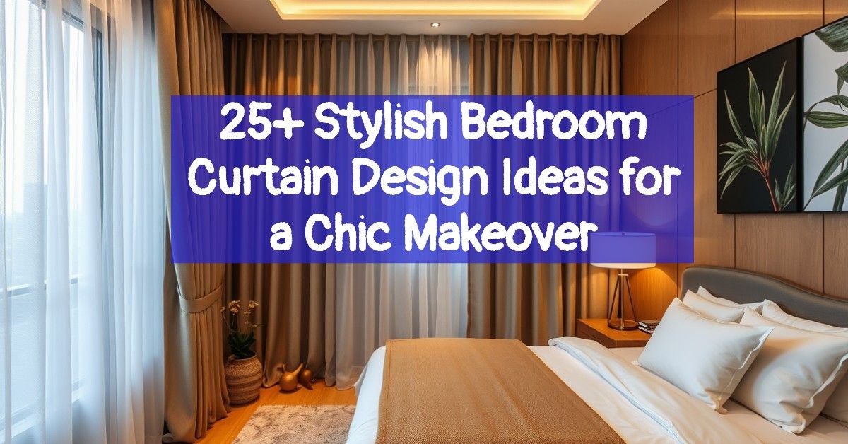 25+ Stylish Bedroom Curtain Design Ideas for a Chic Makeover