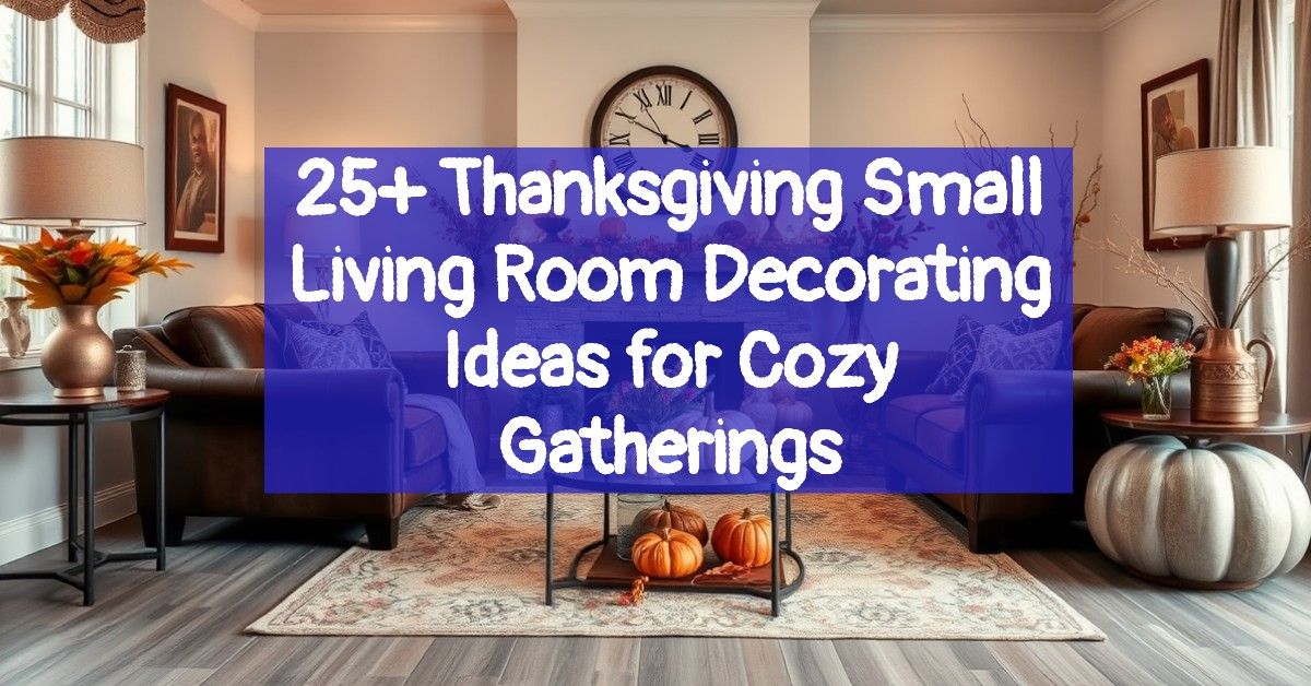 25+ Thanksgiving Small Living Room Decorating Ideas for Cozy Gatherings