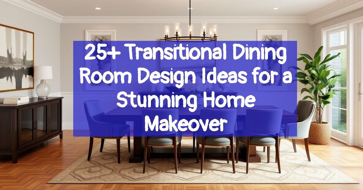 25+ Transitional Dining Room Design Ideas for a Stunning Home Makeover