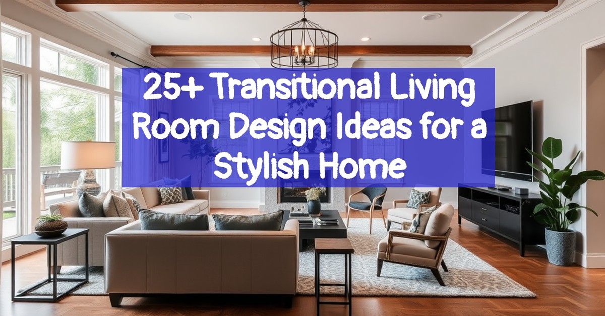 25+ Transitional Living Room Design Ideas for a Stylish Home